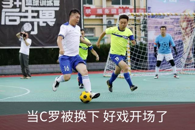 当C罗被换下 好戏开场了